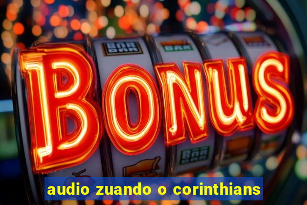 audio zuando o corinthians